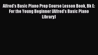 [Read PDF] Alfred's Basic Piano Prep Course Lesson Book Bk E: For the Young Beginner (Alfred's