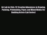 Book Art Lab for Kids: 52 Creative Adventures in Drawing Painting Printmaking Paper and Mixed