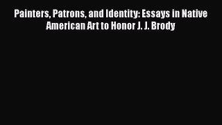 Ebook Painters Patrons and Identity: Essays in Native American Art to Honor J. J. Brody Read