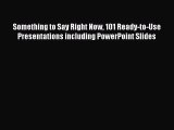 [Read book] Something to Say Right Now 101 Ready-to-Use Presentations including PowerPoint