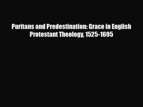 [PDF] Puritans and Predestination: Grace in English Protestant Theology 1525-1695 Download