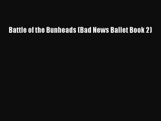 [PDF] Battle of the Bunheads (Bad News Ballet Book 2) Download Online