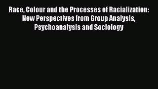 [PDF] Race Colour and the Processes of Racialization: New Perspectives from Group Analysis