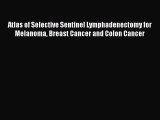 Read Atlas of Selective Sentinel Lymphadenectomy for Melanoma Breast Cancer and Colon Cancer
