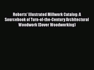 [PDF] Roberts' Illustrated Millwork Catalog: A Sourcebook of Turn-of-the-Century Architectural