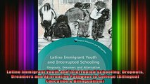 Read  Latino Immigrant Youth and Interrupted Schooling Dropouts Dreamers and Alternative  Full EBook