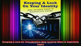 Read  Keeping A Lock On Your Identity How To Keep What Is Rightfully Yours  Full EBook