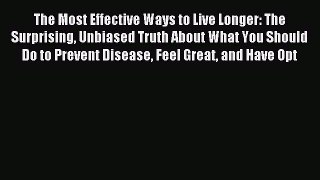 [Download PDF] The Most Effective Ways to Live Longer: The Surprising Unbiased Truth About