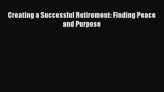 [Download PDF] Creating a Successful Retirement: Finding Peace and Purpose Read Online