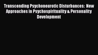 [PDF] Transcending Psychoneurotic Disturbances:  New Approaches in Psychospirituality & Personality