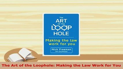 PDF  The Art of the Loophole Making the Law Work for You Download Full Ebook
