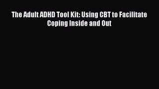 [PDF] The Adult ADHD Tool Kit: Using CBT to Facilitate Coping Inside and Out [Download] Full
