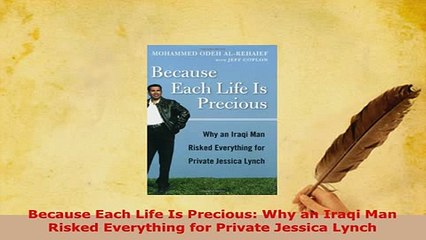 Download  Because Each Life Is Precious Why an Iraqi Man Risked Everything for Private Jessica PDF Full Ebook