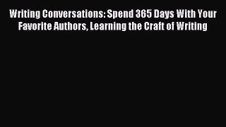 Read Writing Conversations: Spend 365 Days With Your Favorite Authors Learning the Craft of