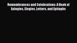 Download Remembrances and Celebrations: A Book of Eulogies Elegies Letters and Epitaphs PDF