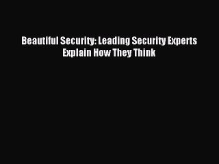 [Read PDF] Beautiful Security: Leading Security Experts Explain How They Think Ebook Free
