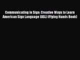[Read book] Communicating in Sign: Creative Ways to Learn American Sign Language (ASL) (Flying