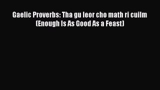 Read Gaelic Proverbs: Tha gu leor cho math ri cuilm (Enough Is As Good As a Feast) PDF Free