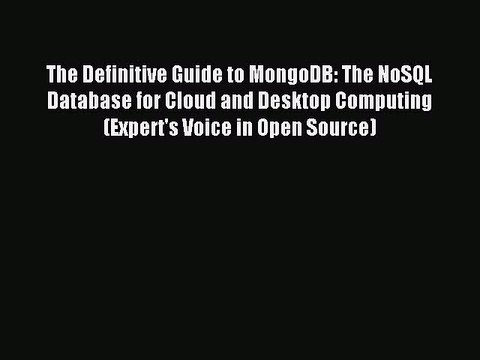 [Read PDF] The Definitive Guide to MongoDB: The NoSQL Database for Cloud and Desktop Computing