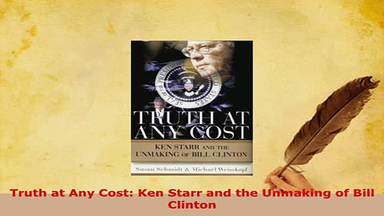 PDF  Truth at Any Cost Ken Starr and the Unmaking of Bill Clinton Download Online