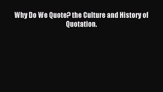 Read Why Do We Quote? the Culture and History of Quotation. Ebook Free