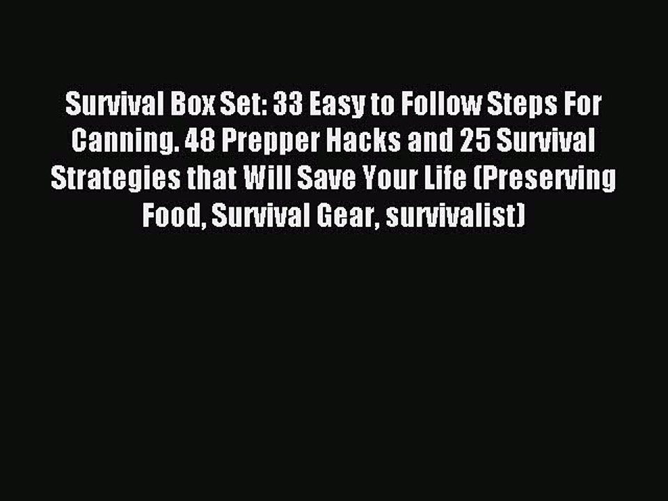 PDF Survival Box Set: 33 Easy to Follow Steps For Canning. 48 Prepper Hacks and 25 Survival