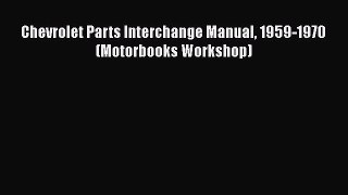 [Read Book] Chevrolet Parts Interchange Manual 1959-1970 (Motorbooks Workshop)  Read Online