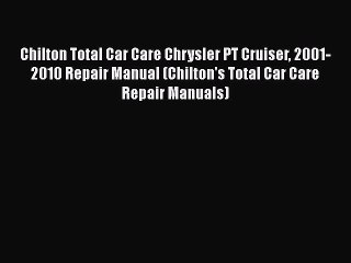 [Read Book] Chilton Total Car Care Chrysler PT Cruiser 2001-2010 Repair Manual (Chilton's Total