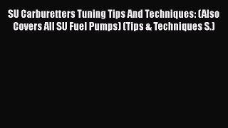 [Read Book] SU Carburetters Tuning Tips And Techniques: (Also Covers All SU Fuel Pumps) (Tips