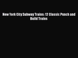 Download Video: [Read Book] New York City Subway Trains: 12 Classic Punch and Build Trains  EBook