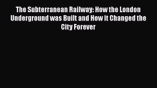 [Read Book] The Subterranean Railway: How the London Underground was Built and How it Changed