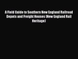 [Read Book] A Field Guide to Southern New England Railroad Depots and Freight Houses (New England