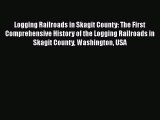 [Read Book] Logging Railroads in Skagit County: The First Comprehensive History of the Logging