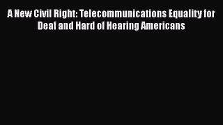 [Read book] A New Civil Right: Telecommunications Equality for Deaf and Hard of Hearing Americans