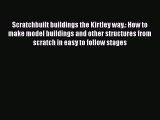 [Read Book] Scratchbuilt buildings the Kirtley way.: How to make model buildings and other