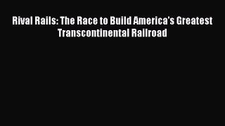 [Read Book] Rival Rails: The Race to Build America's Greatest Transcontinental Railroad Free