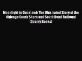 [Read Book] Moonlight in Duneland: The Illustrated Story of the Chicago South Shore and South