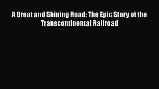 [Read Book] A Great and Shining Road: The Epic Story of the Transcontinental Railroad Free