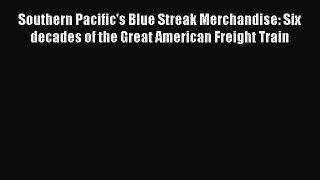 [Read Book] Southern Pacific's Blue Streak Merchandise: Six decades of the Great American Freight