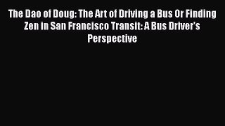 [Read Book] The Dao of Doug: The Art of Driving a Bus Or Finding Zen in San Francisco Transit: