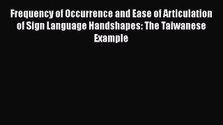 [Read book] Frequency of Occurrence and Ease of Articulation of Sign Language Handshapes: The