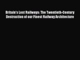 [Read Book] Britain's Lost Railways: The Twentieth-Century Destruction of our Finest Railway