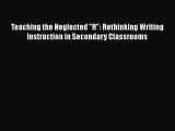 [Read book] Teaching the Neglected R: Rethinking Writing Instruction in Secondary Classrooms