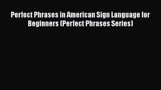 [Read book] Perfect Phrases in American Sign Language for Beginners (Perfect Phrases Series)