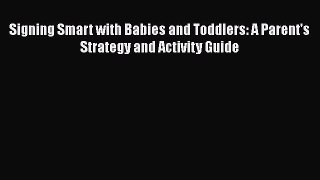 [Read book] Signing Smart with Babies and Toddlers: A Parent's Strategy and Activity Guide