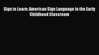 [Read book] Sign to Learn: American Sign Language in the Early Childhood Classroom [PDF] Full