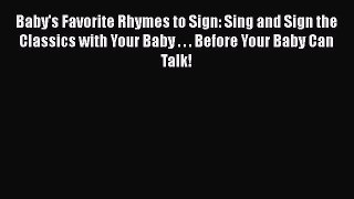 [Read book] Baby's Favorite Rhymes to Sign: Sing and Sign the Classics with Your Baby . . .