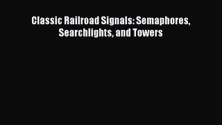 [Read Book] Classic Railroad Signals: Semaphores Searchlights and Towers  EBook