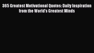 Download 365 Greatest Motivational Quotes: Daily Inspiration from the World's Greatest Minds