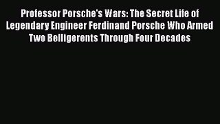 [Read Book] Professor Porsche's Wars: The Secret Life of Legendary Engineer Ferdinand Porsche